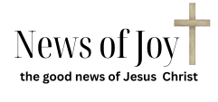 News of Joy The Good News of Jesus Christ Messiah Yeshiwa the Cross salvation saved eternity Heaven